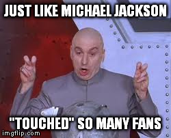 rip | JUST LIKE MICHAEL JACKSON "TOUCHED" SO MANY FANS | image tagged in memes,dr evil laser | made w/ Imgflip meme maker
