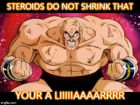 dbznappa | STEROIDS DO NOT SHRINK THAT YOUR A LIIIIIAAAARRRR | image tagged in dbznappa,steroids | made w/ Imgflip meme maker