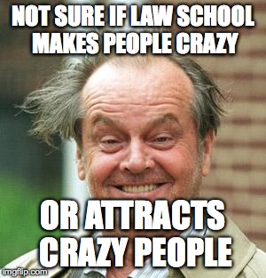 Jack Nicholson Crazy Hair | NOT SURE IF LAW SCHOOL MAKES PEOPLE CRAZY OR ATTRACTS CRAZY PEOPLE | image tagged in jack nicholson crazy hair | made w/ Imgflip meme maker