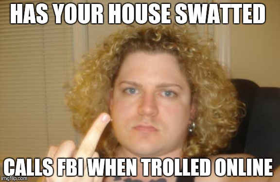 HAS YOUR HOUSE SWATTED CALLS FBI WHEN TROLLED ONLINE | made w/ Imgflip meme maker