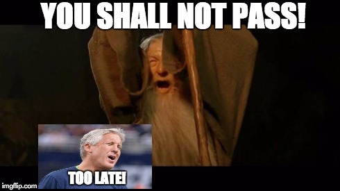 You Shall Not Pass! | YOU SHALL NOT PASS! TOO LATE! | image tagged in you shall not pass,seahawks,nfl,superbowl | made w/ Imgflip meme maker