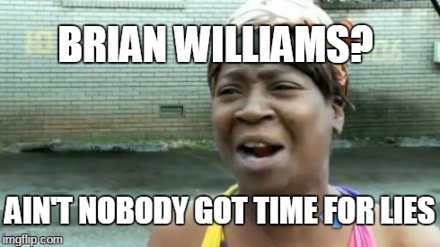 Ain't Nobody Got Time For That Meme | BRIAN WILLIAMS? AIN'T NOBODY GOT TIME FOR LIES | image tagged in memes,aint nobody got time for that | made w/ Imgflip meme maker