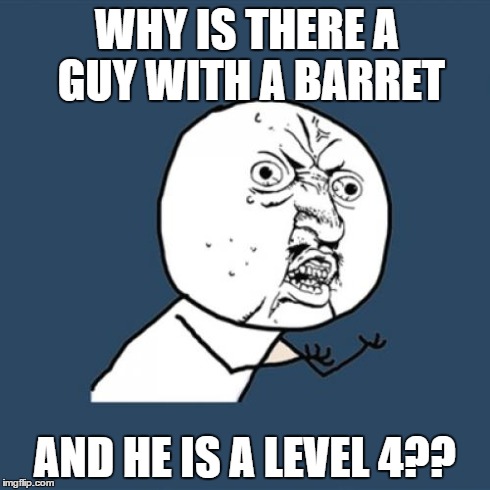 Y U No Meme | WHY IS THERE A GUY WITH A BARRET AND HE IS A LEVEL 4?? | image tagged in memes,y u no | made w/ Imgflip meme maker