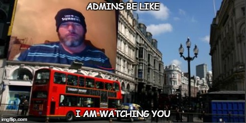 ADMINS BE LIKE I AM WATCHING YOU | image tagged in admin lord | made w/ Imgflip meme maker