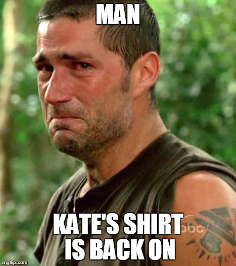 Jack From Lost | MAN KATE'S SHIRT IS BACK ON | image tagged in jack from lost | made w/ Imgflip meme maker