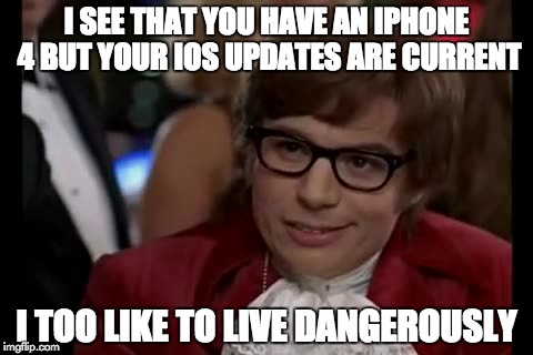 dangerously updated | I SEE THAT YOU HAVE AN IPHONE 4 BUT YOUR IOS UPDATES ARE CURRENT I TOO LIKE TO LIVE DANGEROUSLY | image tagged in memes,i too like to live dangerously,funny,funny memes | made w/ Imgflip meme maker