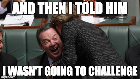 AND THEN I TOLD HIM I WASN'T GOING TO CHALLENGE | image tagged in AusMemes | made w/ Imgflip meme maker