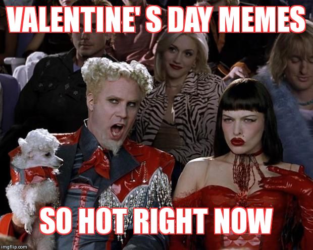 Mugatu So Hot Right Now | VALENTINE' S DAY MEMES SO HOT RIGHT NOW | image tagged in memes,mugatu so hot right now | made w/ Imgflip meme maker