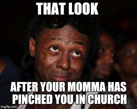Lil Wayne | THAT LOOK AFTER YOUR MOMMA HAS PINCHED YOU IN CHURCH | image tagged in memes,lil wayne | made w/ Imgflip meme maker