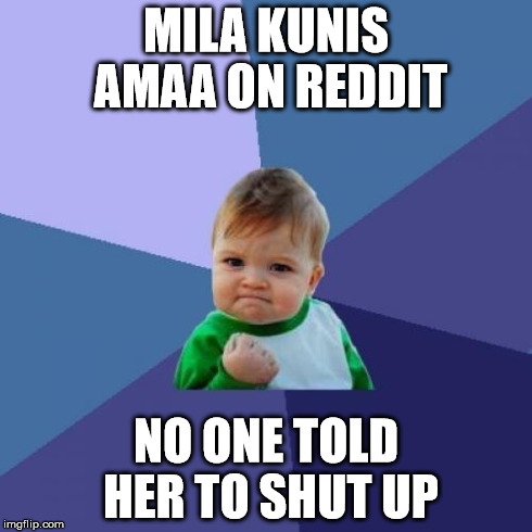 Success Kid | MILA KUNIS AMAA ON REDDIT NO ONE TOLD HER TO SHUT UP | image tagged in memes,success kid,AdviceAnimals | made w/ Imgflip meme maker
