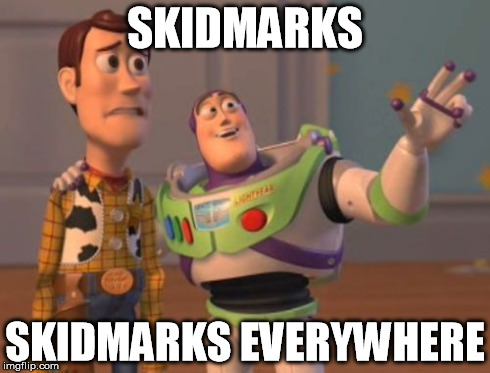 X, X Everywhere Meme | SKIDMARKS SKIDMARKS EVERYWHERE | image tagged in memes,x x everywhere | made w/ Imgflip meme maker