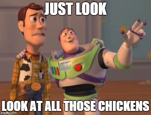 X, X Everywhere Meme | JUST LOOK LOOK AT ALL THOSE CHICKENS | image tagged in memes,x x everywhere | made w/ Imgflip meme maker