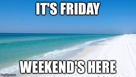 Doctor Beach | IT'S FRIDAY WEEKEND'S HERE | image tagged in doctor beach | made w/ Imgflip meme maker