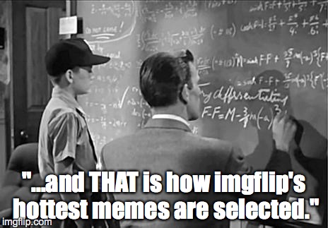 Hottest  Memes | "...and THAT is how imgflip's hottest memes are selected." | image tagged in funny memes,science fiction | made w/ Imgflip meme maker
