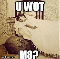 u wot m8? | U WOT M8? | image tagged in u wot m8 | made w/ Imgflip meme maker