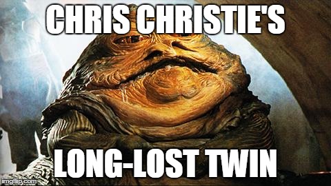 Jabba the Hutt | CHRIS CHRISTIE'S LONG-LOST TWIN | image tagged in jabba the hutt | made w/ Imgflip meme maker