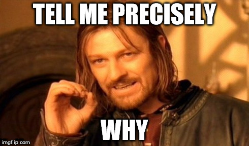 One Does Not Simply Meme | TELL ME PRECISELY WHY | image tagged in memes,one does not simply | made w/ Imgflip meme maker