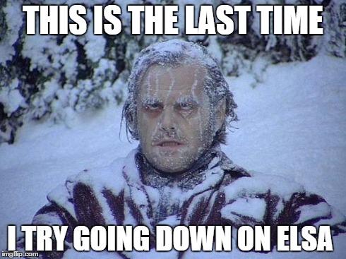 Jack Nicholson The Shining Snow | THIS IS THE LAST TIME I TRY GOING DOWN ON ELSA | image tagged in memes,jack nicholson the shining snow | made w/ Imgflip meme maker
