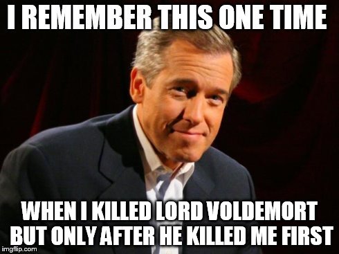 WHEN I KILLED LORD VOLDEMORT BUT ONLY AFTER HE KILLED ME FIRST | image tagged in brian williams,harry potter,voldemort | made w/ Imgflip meme maker