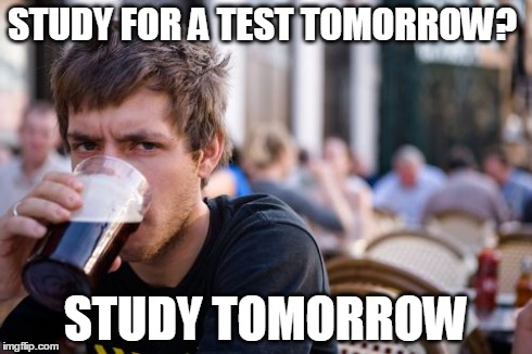 Lazy College Senior Meme | STUDY FOR A TEST TOMORROW? STUDY TOMORROW | image tagged in memes,lazy college senior | made w/ Imgflip meme maker