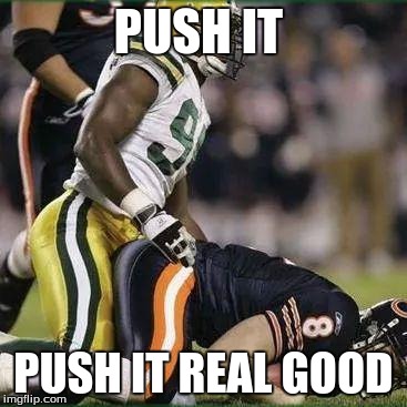 bears | PUSH IT PUSH IT REAL GOOD | image tagged in bears,nfl | made w/ Imgflip meme maker