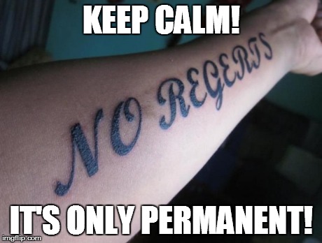 The choices we make... | KEEP CALM! IT'S ONLY PERMANENT! | image tagged in tattoo,bad,awful,typo,spelling | made w/ Imgflip meme maker