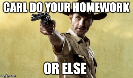 Rick Grimes Meme | CARL DO YOUR HOMEWORK OR ELSE | image tagged in memes,rick grimes | made w/ Imgflip meme maker