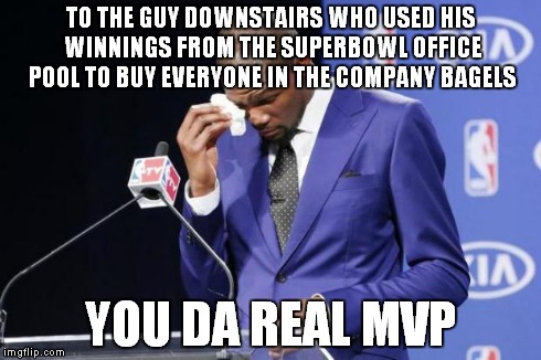 You The Real MVP 2 | TO THE GUY DOWNSTAIRS WHO USED HIS WINNINGS FROM THE SUPERBOWL OFFICE POOL TO BUY EVERYONE IN THE COMPANY BAGELS YOU DA REAL MVP | image tagged in memes,you the real mvp 2 | made w/ Imgflip meme maker