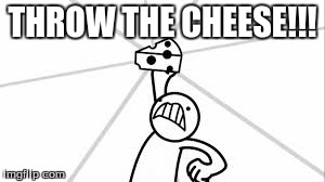 asdf: "throw the cheese" | THROW THE CHEESE!!! | image tagged in memes,funny memes,asdfmovie,asdf,comedy,funny | made w/ Imgflip meme maker