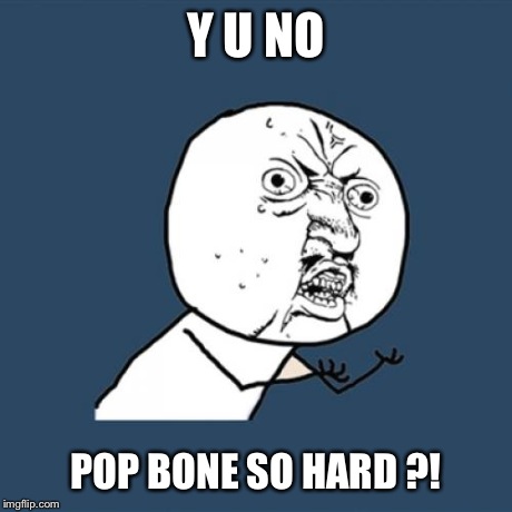 Y U No Meme | Y U NO POP BONE SO HARD ?! | image tagged in memes,y u no | made w/ Imgflip meme maker