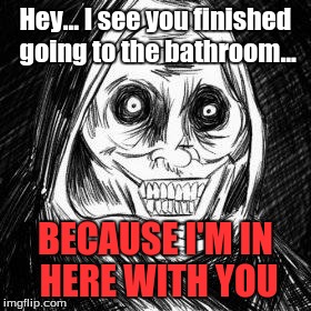 Unwanted houseguest | Hey... I see you finished going to the bathroom... BECAUSE I'M IN HERE WITH YOU | image tagged in unwanted houseguest | made w/ Imgflip meme maker