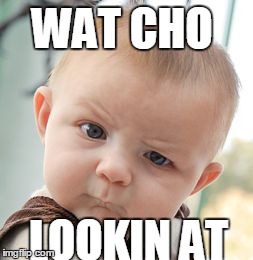 Skeptical Baby Meme | WAT CHO LOOKIN AT | image tagged in memes,skeptical baby | made w/ Imgflip meme maker