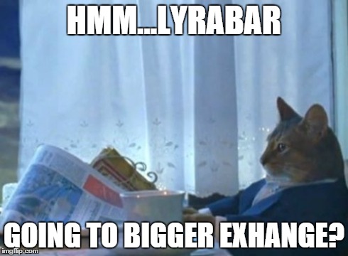 I Should Buy A Boat Cat Meme | HMM...LYRABAR GOING TO BIGGER EXHANGE? | image tagged in memes,i should buy a boat cat | made w/ Imgflip meme maker