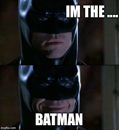 Batman Smiles | IM THE .... BATMAN | image tagged in memes,batman smiles | made w/ Imgflip meme maker