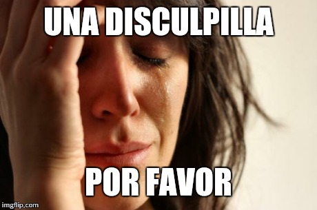 UNA DISCULPILLA POR FAVOR | image tagged in memes,first world problems | made w/ Imgflip meme maker