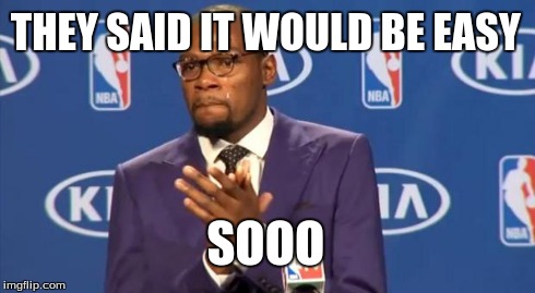 You The Real MVP | THEY SAID IT WOULD BE EASY SOOO | image tagged in memes,you the real mvp | made w/ Imgflip meme maker