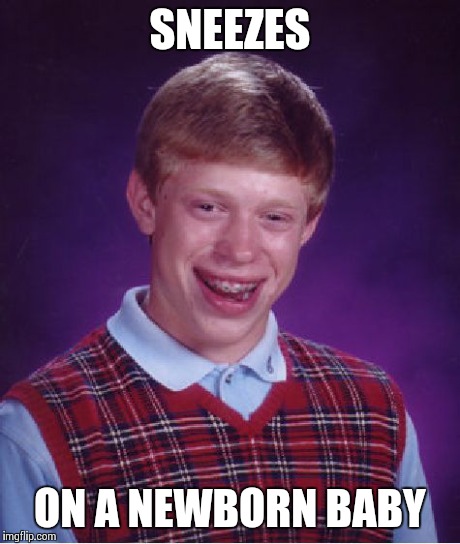 Bad Luck Brian | SNEEZES ON A NEWBORN BABY | image tagged in memes,bad luck brian | made w/ Imgflip meme maker