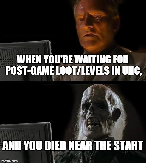 I'll Just Wait Here Meme | WHEN YOU'RE WAITING FOR POST-GAME LOOT/LEVELS IN UHC, AND YOU DIED NEAR THE START | image tagged in memes,ill just wait here | made w/ Imgflip meme maker