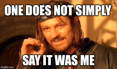One Does Not Simply Meme | ONE DOES NOT SIMPLY SAY IT WAS ME | image tagged in memes,one does not simply,scumbag | made w/ Imgflip meme maker