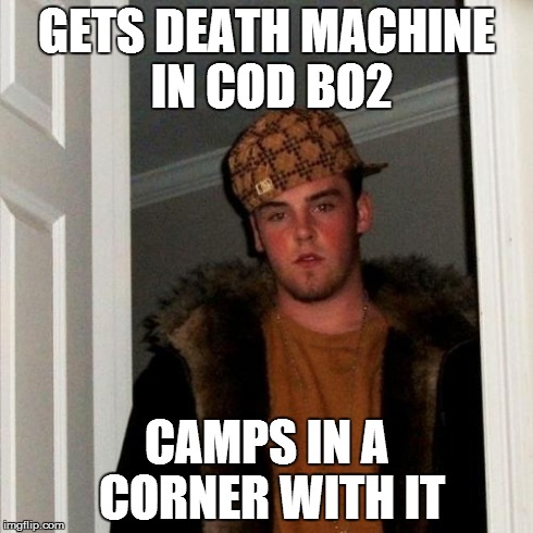 Scumbag Steve | GETS DEATH MACHINE IN COD BO2 CAMPS IN A CORNER WITH IT | image tagged in memes,scumbag steve | made w/ Imgflip meme maker