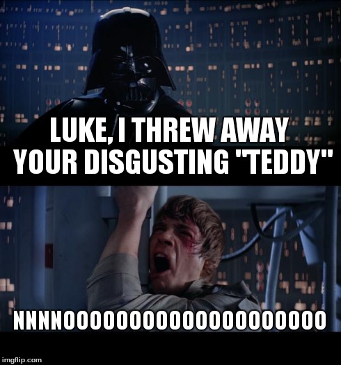 Star Wars No | LUKE, I THREW AWAY YOUR DISGUSTING "TEDDY" NNNNOOOOOOOOOOOOOOOOOOOO | image tagged in memes,star wars no | made w/ Imgflip meme maker