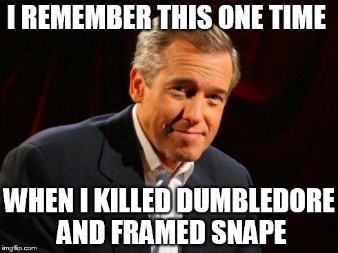 brian williams one time | WHEN I KILLED DUMBLEDORE AND FRAMED SNAPE | image tagged in brian williams one time | made w/ Imgflip meme maker