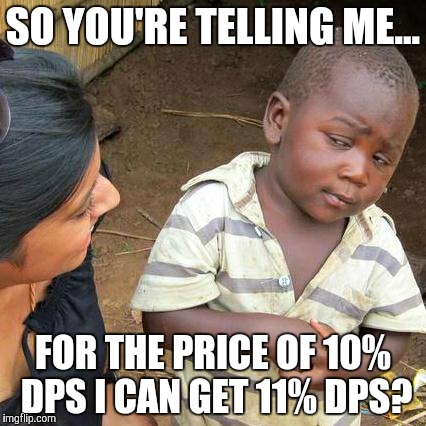 Third World Skeptical Kid Meme | SO YOU'RE TELLING ME... FOR THE PRICE OF 10% DPS I CAN GET 11% DPS? | image tagged in memes,third world skeptical kid,TapTapInfinity | made w/ Imgflip meme maker