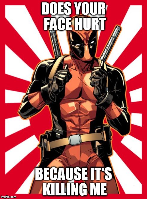 Deadpool Pick Up Lines | DOES YOUR FACE HURT BECAUSE IT'S KILLING ME | image tagged in memes,deadpool pick up lines | made w/ Imgflip meme maker