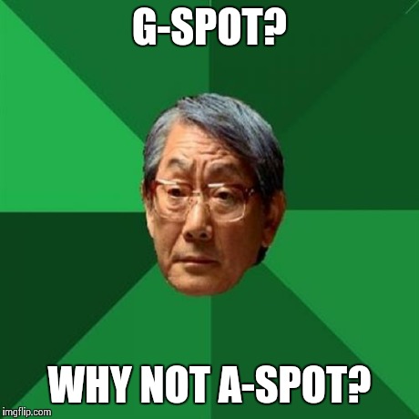 High Expectations Asian Father | G-SPOT? WHY NOT A-SPOT? | image tagged in memes,high expectations asian father | made w/ Imgflip meme maker