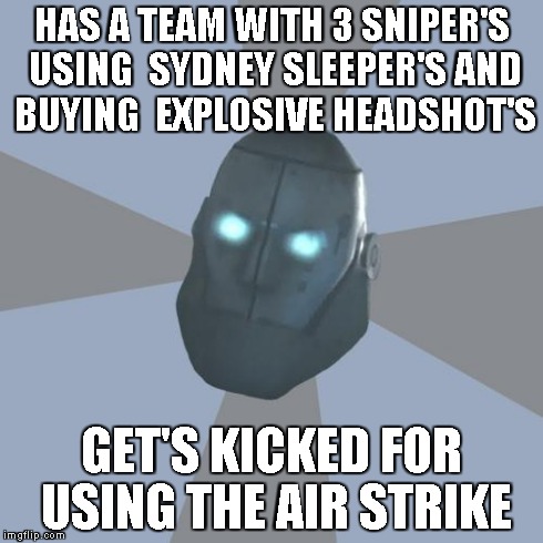 TF2 Mann VS. Machine | HAS A TEAM WITH 3 SNIPER'S USING  SYDNEY SLEEPER'S AND BUYING  EXPLOSIVE HEADSHOT'S GET'S KICKED FOR USING THE AIR STRIKE | image tagged in tf2 mann vs machine | made w/ Imgflip meme maker