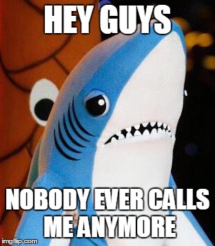 HEY GUYS NOBODY EVER CALLS ME ANYMORE | image tagged in AdviceAnimals | made w/ Imgflip meme maker