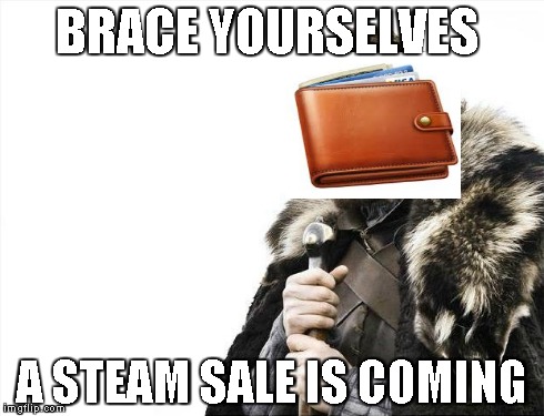 Brace Yourselves X is Coming | BRACE YOURSELVES A STEAM SALE IS COMING | image tagged in memes,brace yourselves x is coming | made w/ Imgflip meme maker
