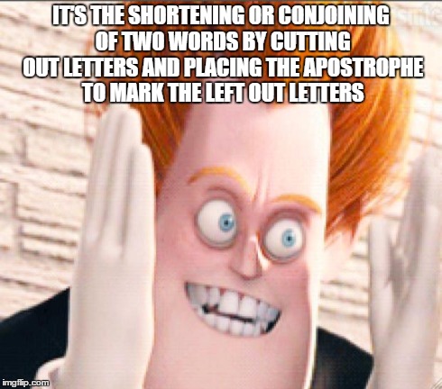 Syndrome is Tired of the Crud | IT'S THE SHORTENING OR CONJOINING OF TWO WORDS BY CUTTING OUT LETTERS AND PLACING THE APOSTROPHE TO MARK THE LEFT OUT LETTERS | image tagged in syndrome is tired of the crud | made w/ Imgflip meme maker