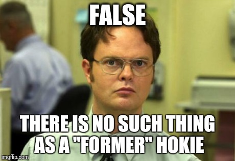 Dwight Schrute Meme | FALSE THERE IS NO SUCH THING AS A "FORMER" HOKIE | image tagged in memes,dwight schrute | made w/ Imgflip meme maker